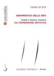 La grammatica delle arti. Forme e spazio storico dell'espressione artistica