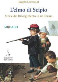 L' elmo di Scipio. Storie del Risorgimento in uniforme