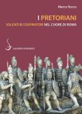 I pretoriani. Soldati e cospiratori nel cuore di Roma