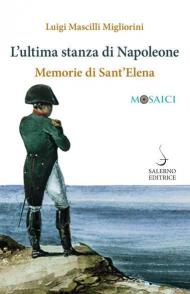 L' ultima stanza di Napoleone. Memorie di Sant'Elena