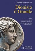 Dionisio il Grande. Tiranno conquistatore e poeta detestato e ammirato indiscusso protagonista della sua epoca