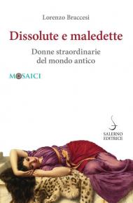 Dissolute e maledette. Donne straordinarie del mondo antico