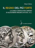 Regno del più forte. La lunga contesa per l'impero di Alessandro Magno (IV-III a. C.) (Il)