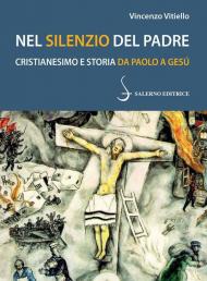 Nel silenzio del Padre. Cristianesimo e storia da Paolo a Gesù