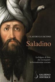 Saladino. La folgore di Siria che riconquistò la Gerusalemme crociata