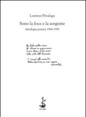 Sono la foce e la sorgente. Antologia poetica 1984-1995