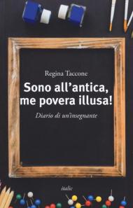 Sono all'antica, me povera illusa! Diario di un'insegnante