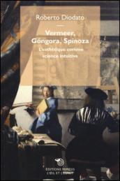 Vermeer, Gongora, Spinoza. L'esthétique comme science intuitive