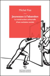 Jeunesses à l'abandon. La construction universelle d'une exclusion sociale