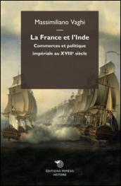 La France et l'Inde. Commerces et politique impériale au XVIIIe siècle