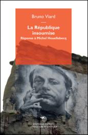 La republique insoumise. Réponse à Michel Houellebecq