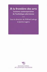 À la frontière des arts. Lectures contemporaines de l'esthétique adornienne