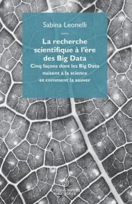 La recherche scientifique à l'ère des Big Data. Cinq façons dont les Big Data nuisent à la science et comment la sauver