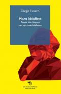 Marx idealiste. Essais hérétiques sur son matérialisme