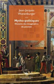 Mytho-politiques. Histoire des imaginaires du pouvoir