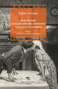 Jean Renoir et la pensée des cinéastes. L'exception d'une sagesse. Vol. 1: Le rêve, la violence et l'amour