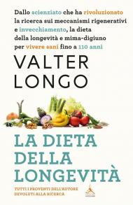 La dieta della longevità. Dallo scienziato che ha rivoluzionato la ricerca su staminali e invecchiamento, la dieta mima-digiuno per vivere sani fino a 110 anni