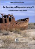 Le barche sul lago che non c'è più. Lo scempio del lago d'Aral