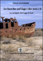 Le barche sul lago che non c'è più. Lo scempio del lago d'Aral