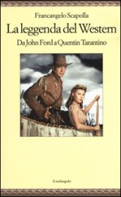 La leggenda del western. Da John Ford a Quentin Tarantino