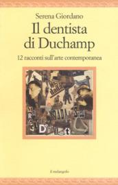 IL DENTISTA DI DUCHAMP . 12 RACCONTI SULL'ARTE CONTEMPORANEA