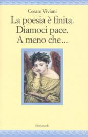 LA POESIA E' FINITA. DIAMOCI PACE. A MENO CHE...