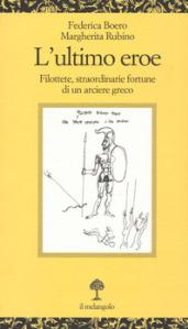 L'ultimo eroe. Filottete, straordinarie fortune di un arciere greco