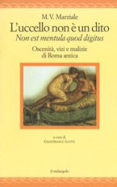 L'uccello non è un dito. Non est mendula quod digitus. Oscenità, vizi e malizie di Roma antica. Testo latino a fronte. Ediz. multilingue