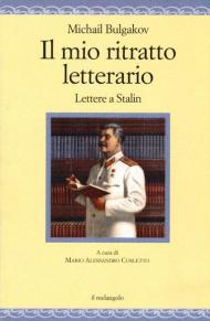 Il mio ritratto letterario. Lettere a Stalin