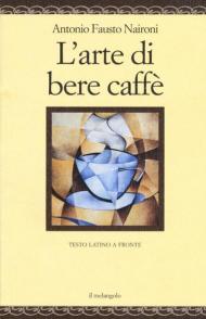 L' arte di bere caffè. Testo latino a fronte. Ediz. multilingue