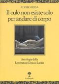 Il culo non esiste solo per andare di corpo. Antologia della letteratura greca e latina. Testo latino e greco a fronte