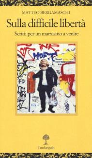 Sulla difficile libertà. Scritti per un marxismo a venire