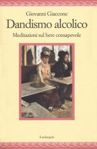 Dandysmo alcolico. Meditazioni sul bere consapevole