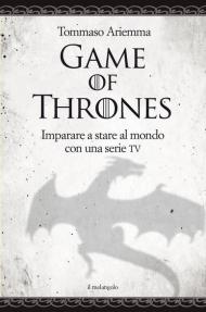 Game of thrones. Imparare a stare al mondo con una serie TV