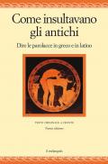 Come insultavano gli antichi. Dire la parolacce in greco e latino. Testi originali a fronte