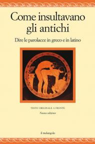 Come insultavano gli antichi. Dire la parolacce in greco e latino. Testi originali a fronte