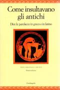 Come insultavano gli antichi. Dire le parolacce in greco e in latino. Testo greco e latino a fronte