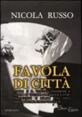 Favola di città. Napoli e il Vesuvio, testimoni e attori di vicende splendenti e cupe, inquietanti e solari. Una vita, straordinaria e sconvolgente