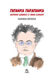 Tatanka Taratanka. Antonio Gramsci e Tania Schucht. Ediz. illustrata