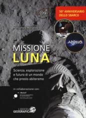 Missione luna. Scienza, esplorazione e futuro di un mondo che presto abiteremo