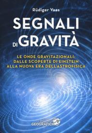 Segnali di gravità. Le onde gravitazionali: dalle scoperte di Einstein alla nuova era dell'astrofisica