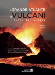 Il grande atlante dei vulcani. Ediz. a colori