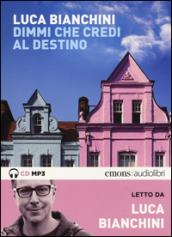 Dimmi che credi al destino letto da Luca Bianchini. Audiolibro. CD Audio formato MP3. Ediz. integrale