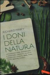 I doni della natura: Come riconoscere, raccogliere e degustare i prodotti selvatici commestibili: piante, erbe, fiori, frutti, bacche, funghi