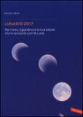 Lunario 2017. Per l'orto, il giardino e la tua salute. Vivi in armonia con la luna