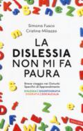 La dislessia non mi fa paura: Breve viaggio nei Disturbi Specifici di Apprendimento