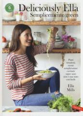 Deliciously Ella. Semplicemente green. Piatti strepitosi, ricette semplicissime: cucinare super sano non è mai stato così facile