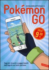 Pokemon GO: Segreti, trucchi e suggerimenti della app di cui tutti parlano. Guida non ufficiale