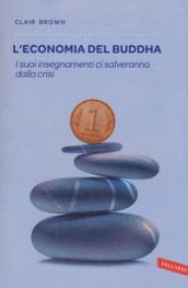 L'economia del Buddha. I suoi insegnamenti ci salveranno dalla crisi