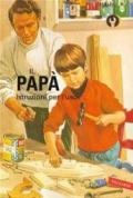 Il papà. Istruzioni per l'uso. Ediz. a colori